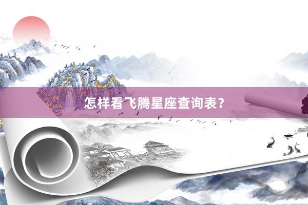 怎样看飞腾星座查询表？